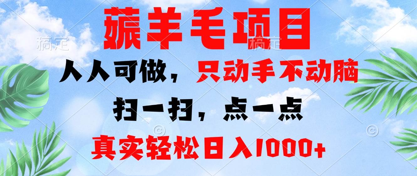 （13150期）薅羊毛项目，人人可做，只动手不动脑。扫一扫，点一点，真实轻松日入1000+-甄选网创