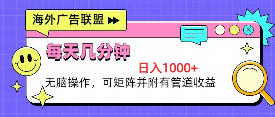 （13151期）海外广告联盟，每天几分钟日入1000+无脑操作，可矩阵并附有管道收益-甄选网创