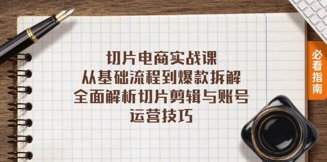 （13179期）切片电商实战课：从基础流程到爆款拆解，全面解析切片剪辑与账号运营技巧-甄选网创