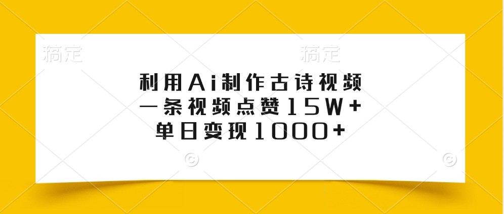 利用Ai制作古诗视频，一条视频点赞15W+，单日变现1000+-甄选网创