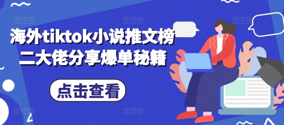 海外tiktok小说推文榜二大佬分享爆单秘籍-甄选网创