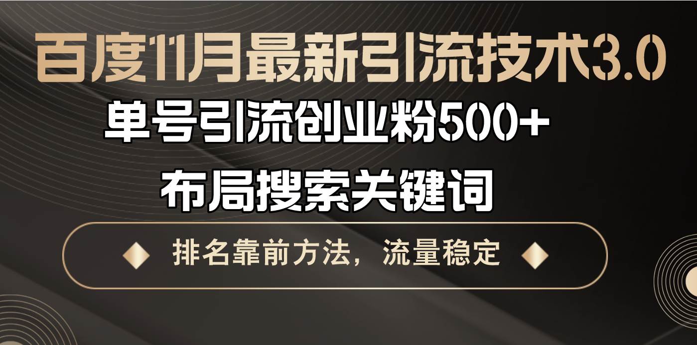 （13212期）百度11月最新引流技术3.0,单号引流创业粉500+，布局搜索关键词，排名靠…-甄选网创