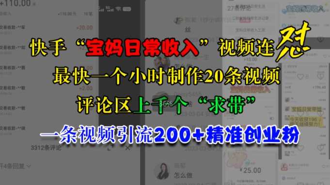 快手“宝妈日常收入”视频连怼，一个小时制作20条视频，评论区上千个“求带”，一条视频引流200+精准创业粉-甄选网创