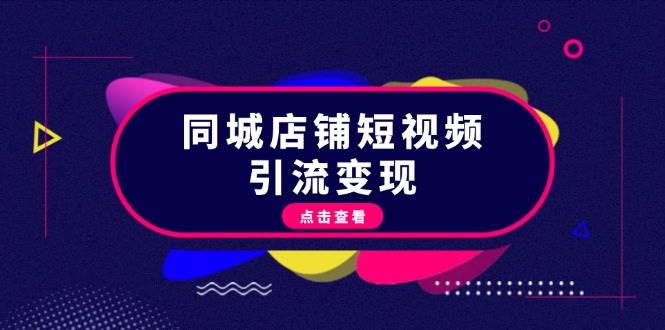 同城店铺短视频引流变现：掌握抖音平台规则，打造爆款内容，实现流量变现-甄选网创