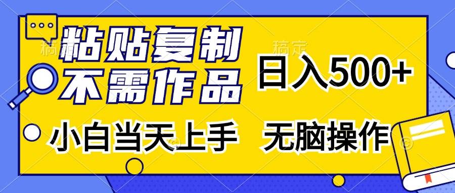 （13242期）粘贴复制，无需作品，日入500+，小白当天上手，无脑操作-甄选网创