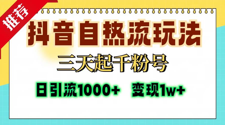 （13239期）抖音自热流打法，三天起千粉号，单视频十万播放量，日引精准粉1000+，…-甄选网创