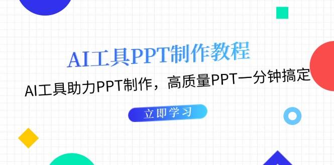 （13237期）AI工具PPT制作教程：AI工具助力PPT制作，高质量PPT一分钟搞定-甄选网创