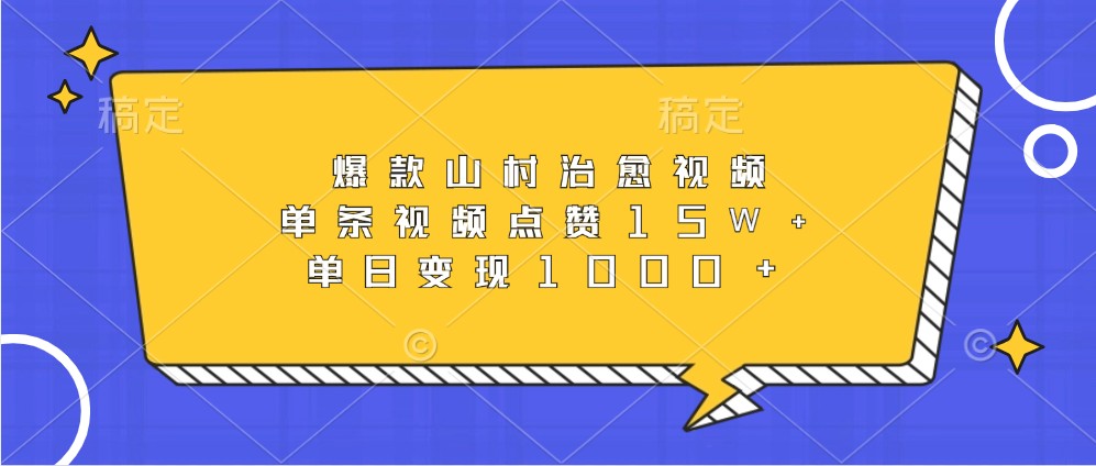 爆款山村治愈视频，单条视频点赞15W+，单日变现1000+-甄选网创