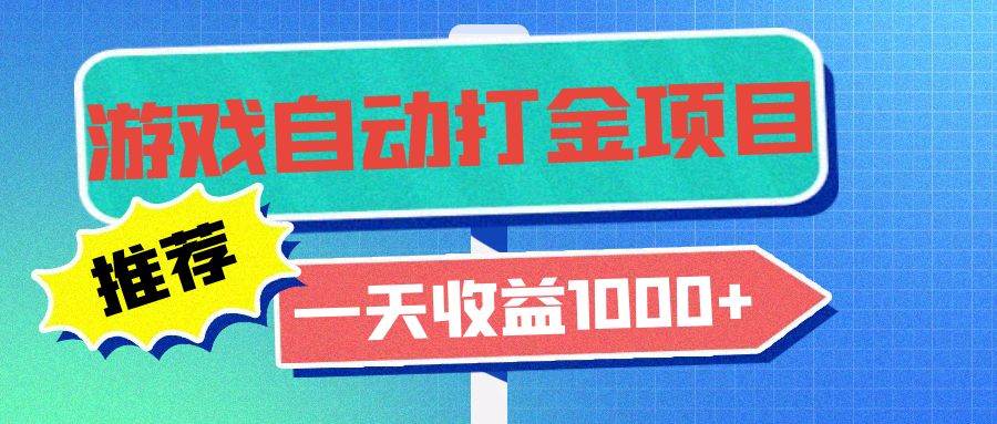 （13255期）老款游戏自动打金项目，一天收益1000+ 小白无脑操作-甄选网创