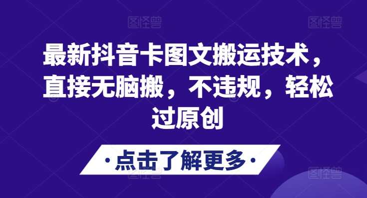 最新抖音卡图文搬运技术，直接无脑搬，不违规，轻松过原创-甄选网创