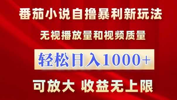 番茄小说自撸暴利新玩法，无视播放量，轻松日入1k，可放大，收益无上限【揭秘】-甄选网创