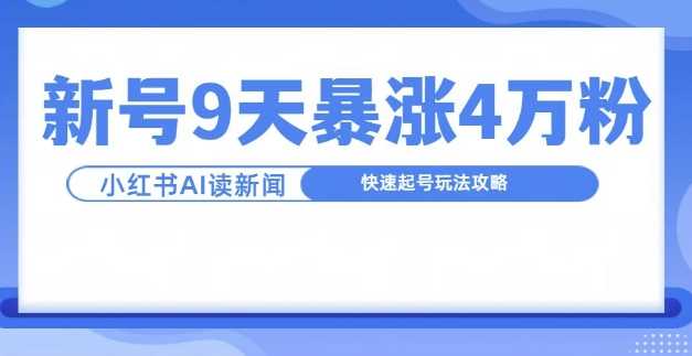 一分钟读新闻联播，9天爆涨4万粉，快速起号玩法攻略-甄选网创