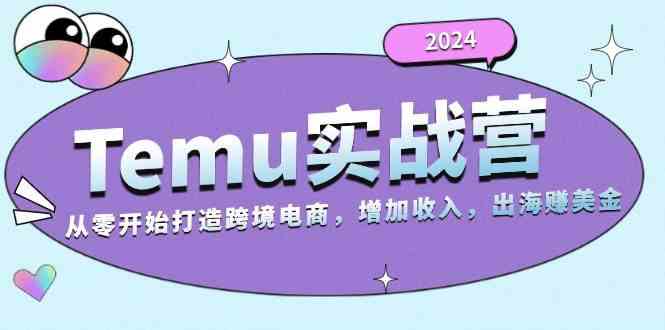 2024Temu出海赚美金实战营，从零开始打造跨境电商增加收入（124G）-甄选网创