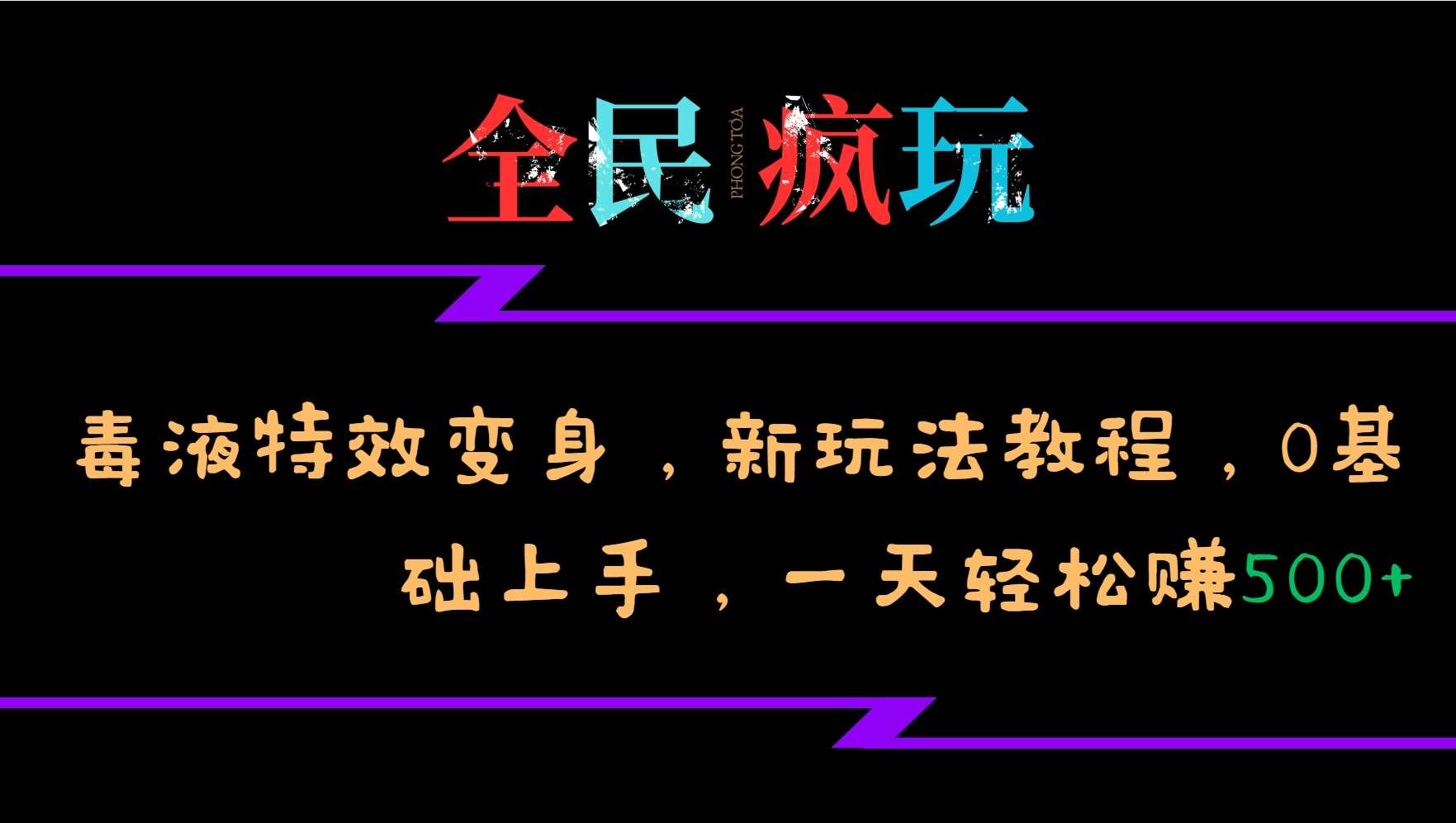 全民疯玩的毒液特效变身，新玩法教程，0基础上手，轻松日入500+-甄选网创