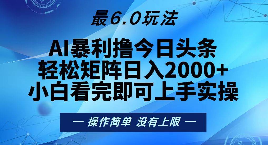 （13311期）今日头条最新6.0玩法，轻松矩阵日入2000+-甄选网创