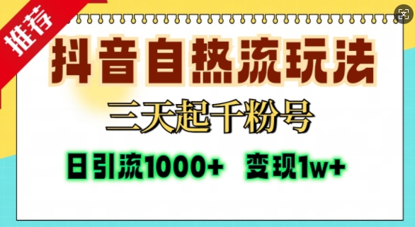 抖音自热流打法，三天起千粉号，单视频十万播放量，日引精准粉1000+-甄选网创