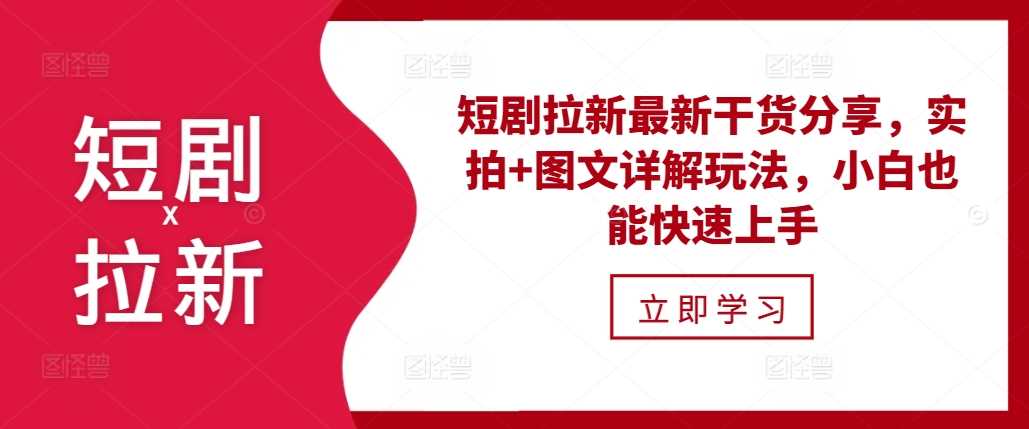 短剧拉新最新干货分享，实拍+图文详解玩法，小白也能快速上手-甄选网创