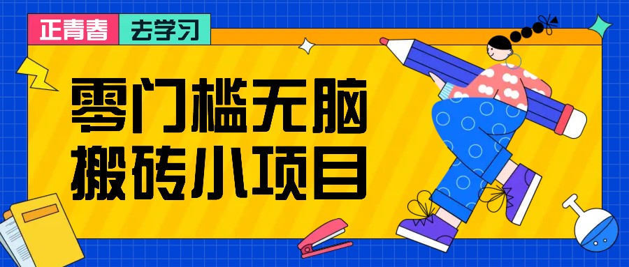 零门槛无脑搬砖小项目，花点时间一个月多收入1-2K，绝对适合新手操作！-甄选网创