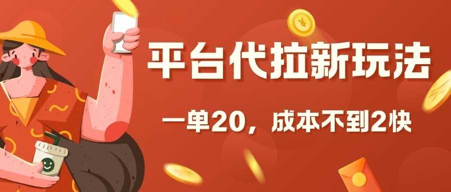 平台代拉新玩法，一单20，成本不到2快【揭秘】-甄选网创