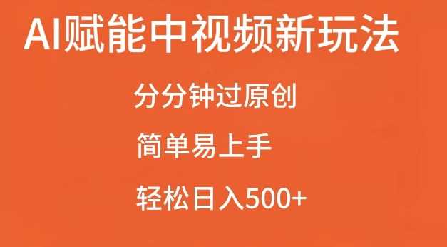 AI赋能中视频最新玩法，分分钟过原创，简单易上手，轻松日入500+【揭秘】-甄选网创