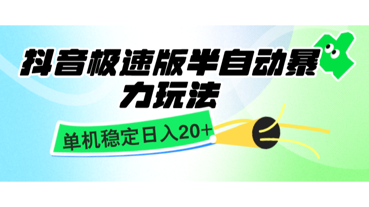 抖音极速版半自动暴力玩法，单机稳定日入20+，简单无脑好上手，适合批量上机-甄选网创