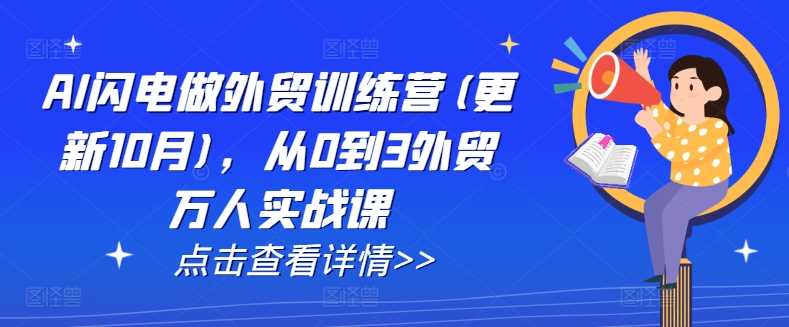 AI闪电做外贸训练营(更新11月)，从0到3外贸万人实战课-甄选网创