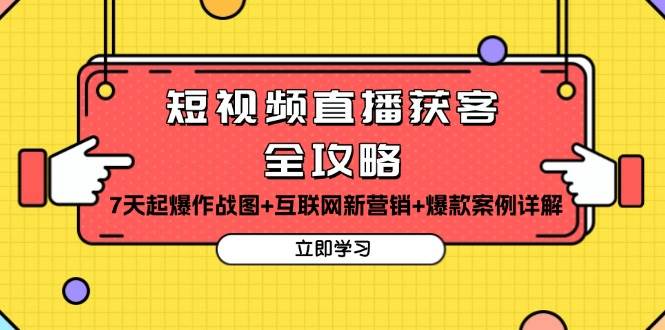 （13439期）短视频直播获客全攻略：7天起爆作战图+互联网新营销+爆款案例详解-甄选网创