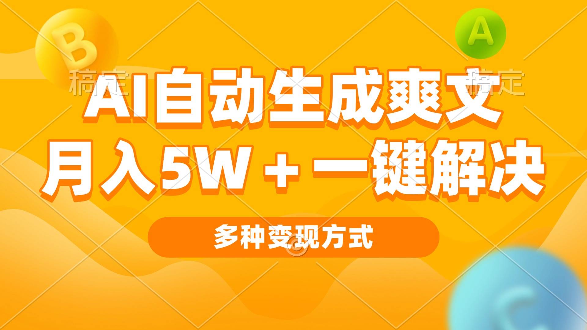 （13450期）AI自动生成爽文 月入5w+一键解决 多种变现方式 看完就会-甄选网创