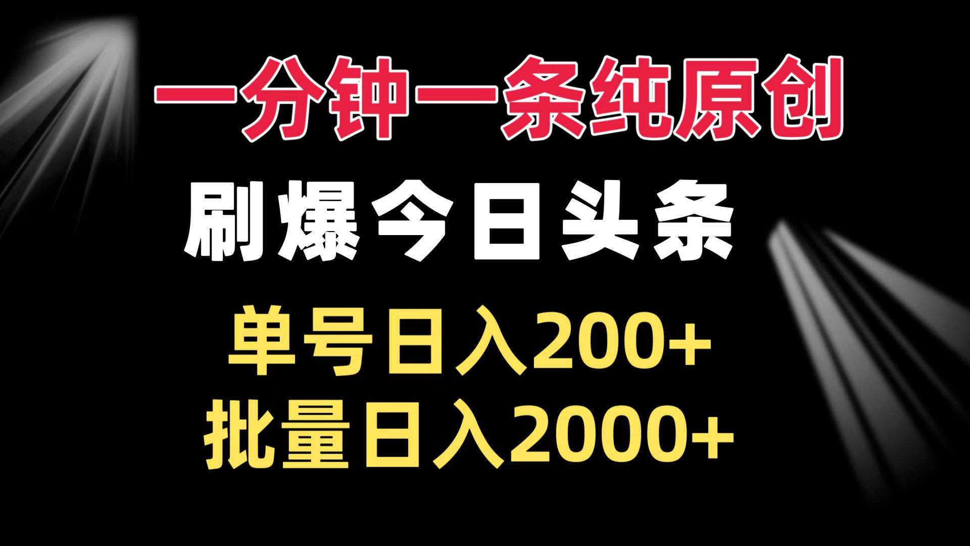 （13495期）一分钟一条纯原创  刷爆今日头条 单号日入200+ 批量日入2000+-甄选网创