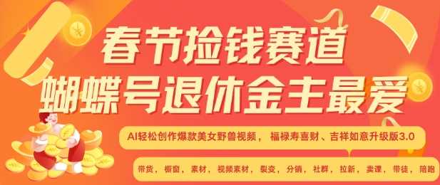 春节捡钱赛道，蝴蝶号退休金主最爱，AI轻松创作爆款美女野兽视频，福禄寿喜财吉祥如意升级版3.0-甄选网创