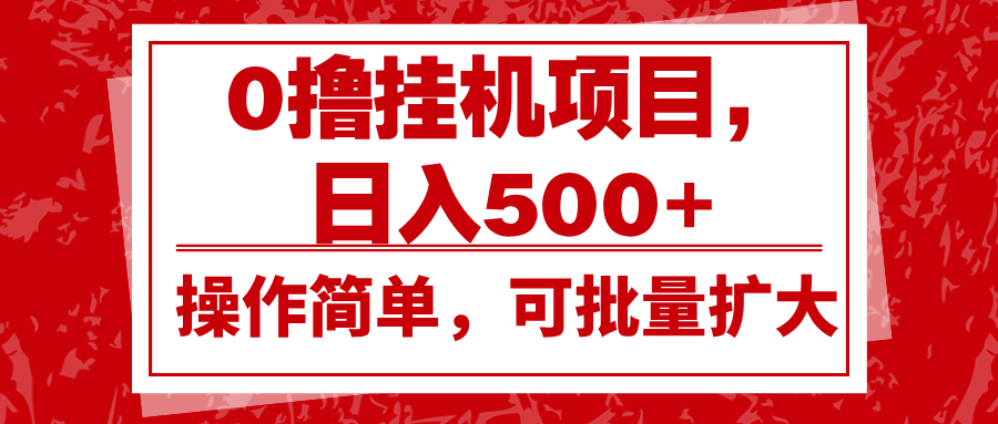 0撸挂机项目，日入500+，操作简单，可批量扩大，收益稳定。-甄选网创