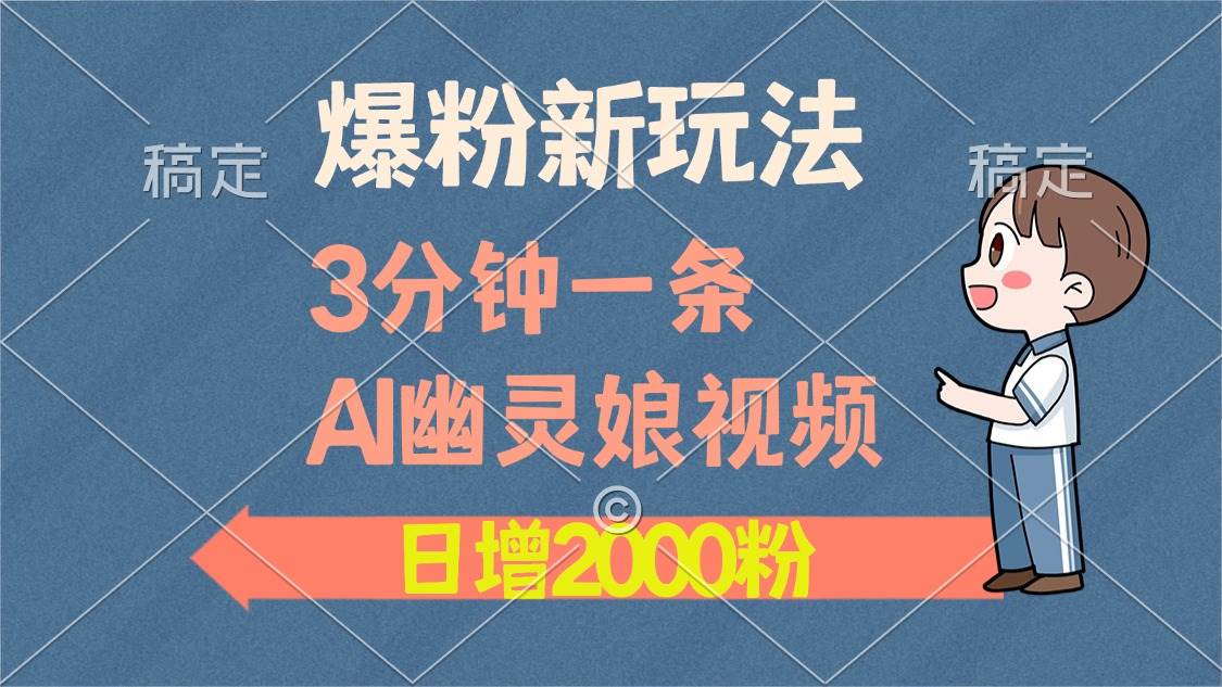 （13563期）爆粉新玩法，3分钟一条AI幽灵娘视频，日涨2000粉丝，多种变现方式-甄选网创