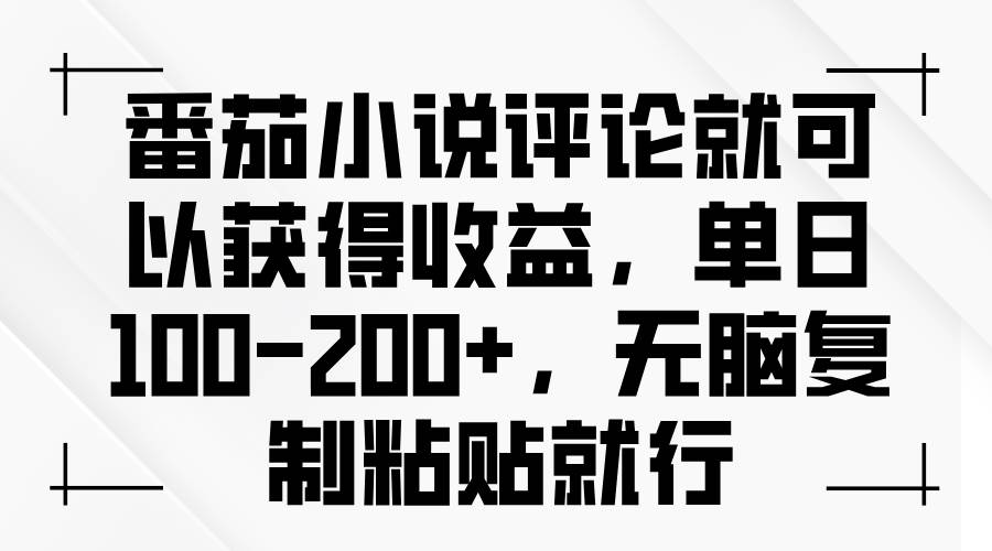 （13579期）番茄小说评论就可以获得收益，单日100-200+，无脑复制粘贴就行-甄选网创