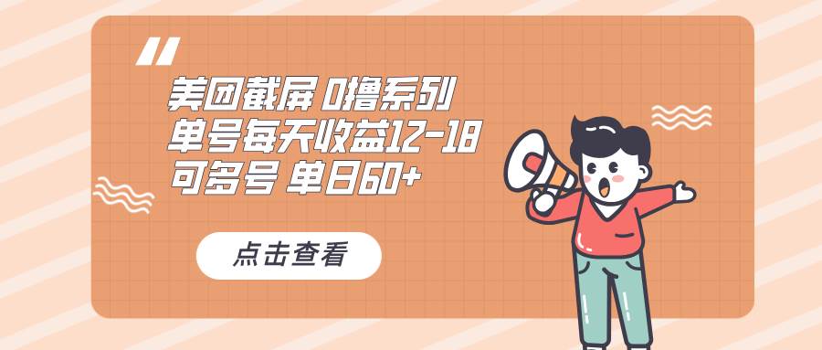 （13569期）0撸系列 美团截屏 单号12-18 单日60+ 可批量-甄选网创