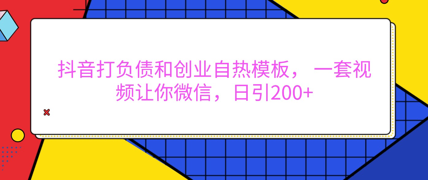 抖音打负债和创业自热模板， 一套视频让你微信，日引200+-甄选网创