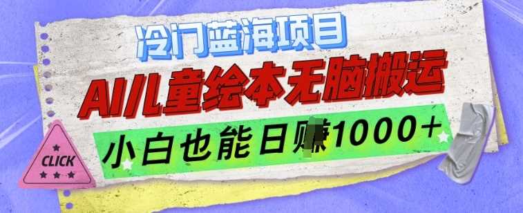 冷门蓝海项目，AI制作儿童绘本无脑搬运，小白也能日入1k【揭秘】-甄选网创