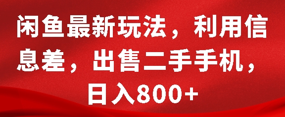 闲鱼最新玩法，利用信息差，出售二手手机，日入8张【揭秘】-甄选网创