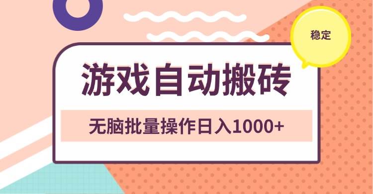 （13652期）非常稳定的游戏自动搬砖，无脑批量操作日入1000+-甄选网创