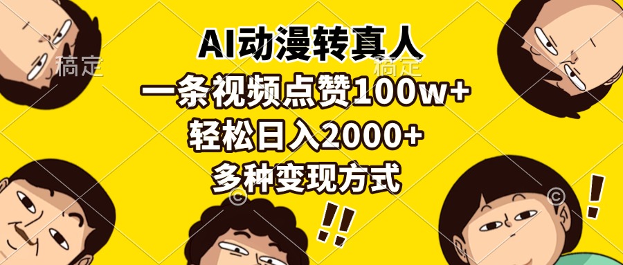 （13650期）AI动漫转真人，一条视频点赞100w+，日入2000+，多种变现方式-甄选网创