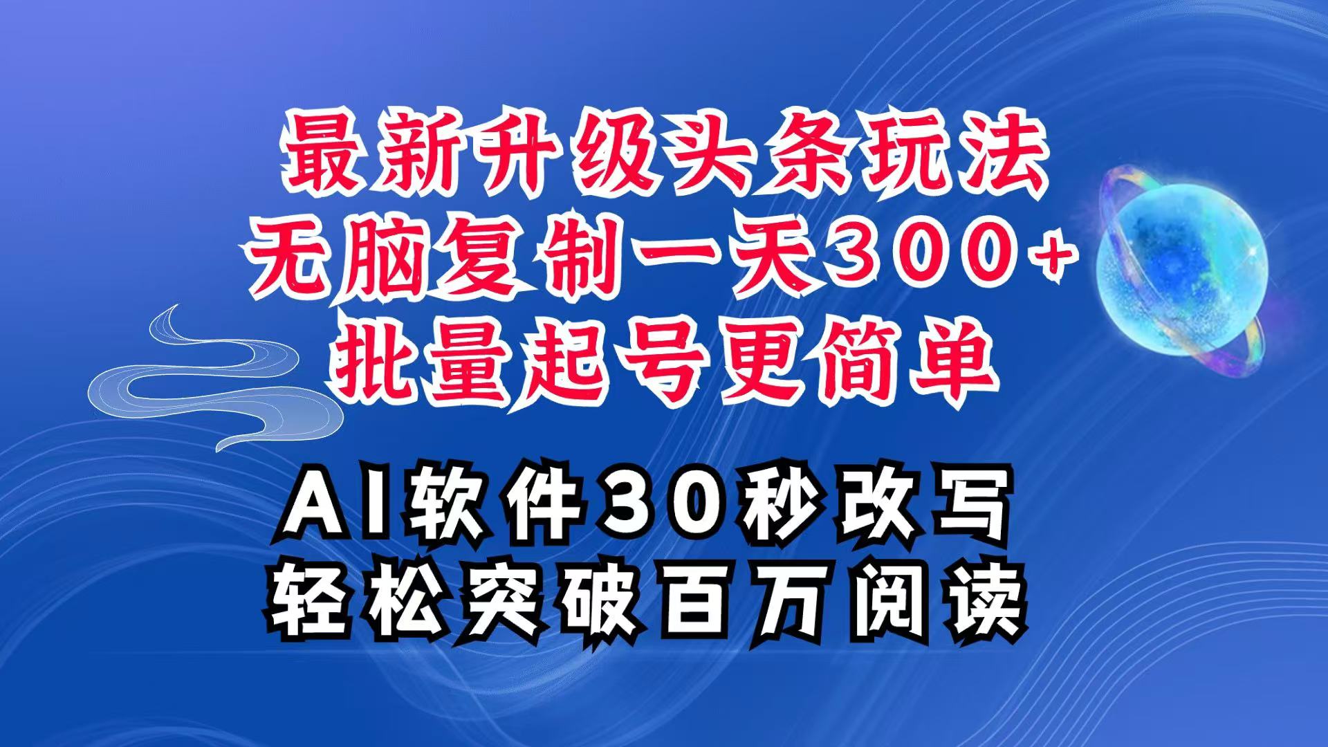 AI头条最新玩法，复制粘贴单号搞个300+，批量起号随随便便一天四位数，超详细课程-甄选网创