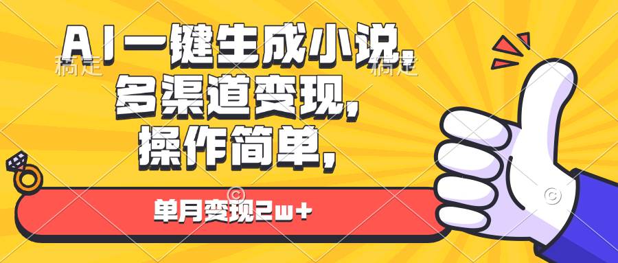 （13707期）AI一键生成小说，多渠道变现， 操作简单，单月变现2w+-甄选网创