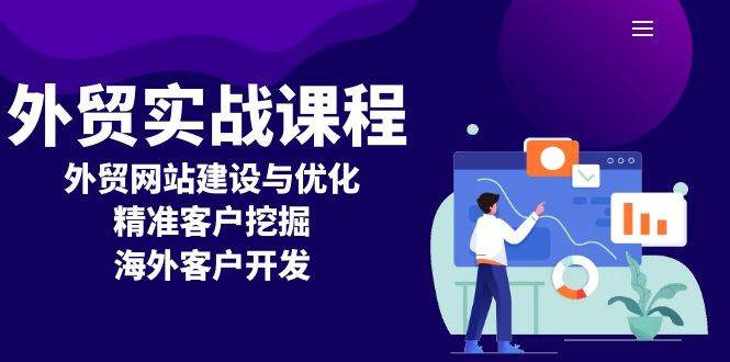 （13698期）外贸实战课程：外贸网站建设与优化，精准客户挖掘，海外客户开发-甄选网创