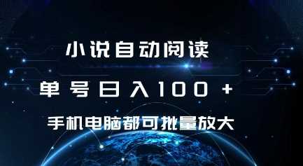 小说自动阅读 单号日入100+ 手机电脑都可 批量放大操作【揭秘】-甄选网创