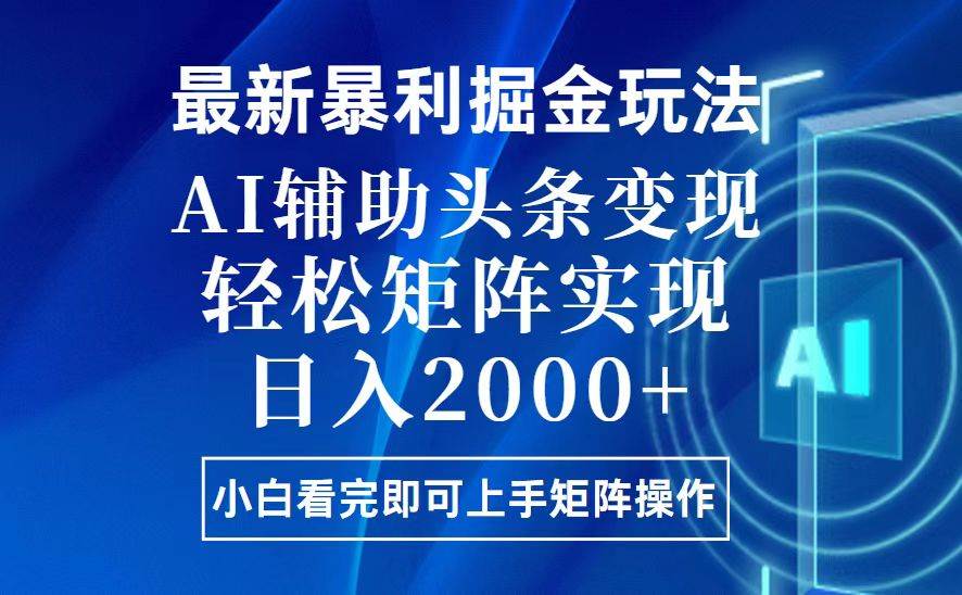 （13713期）今日头条最新暴利掘金玩法，思路简单，上手容易，AI辅助复制粘贴，轻松…-甄选网创