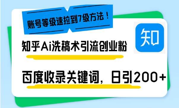 （13725期）知乎Ai洗稿术引流，日引200+创业粉，文章轻松进百度搜索页，账号等级速-甄选网创