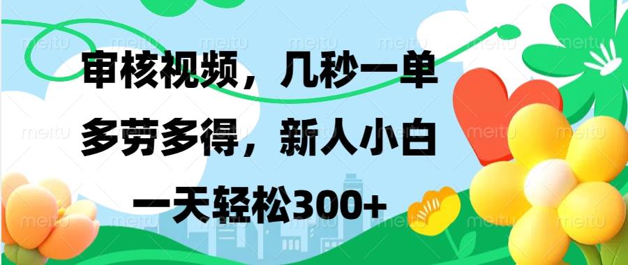 （13719期）视频审核，新手可做，多劳多得，新人小白一天轻松300+-甄选网创