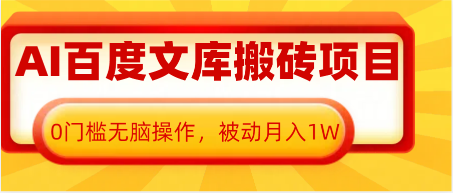 AI百度文库搬砖复制粘贴项目，0门槛无脑操作，被动月入1W+-甄选网创