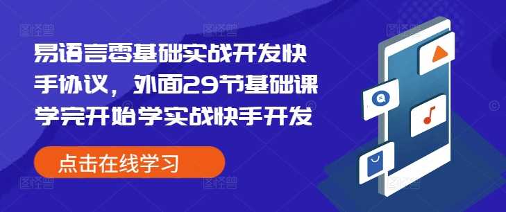 易语言零基础实战开发快手协议，外面29节基础课学完开始学实战快手开发-甄选网创