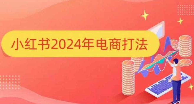 小红书2024年电商打法，手把手教你如何打爆小红书店铺-甄选网创