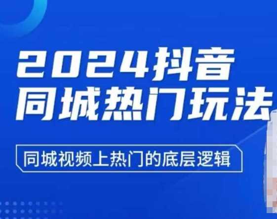 2024抖音同城热门玩法，​同城视频上热门的底层逻辑-甄选网创